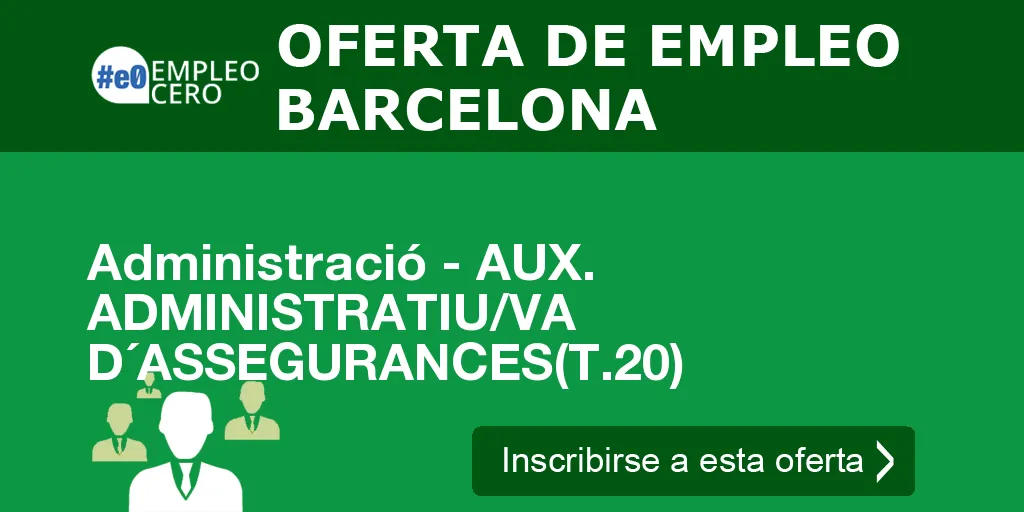 Administració - AUX. ADMINISTRATIU/VA D´ASSEGURANCES(T.20) Administració - AUX. ADMINISTRATIU/VA D´ASSEGURANCES(T.20)