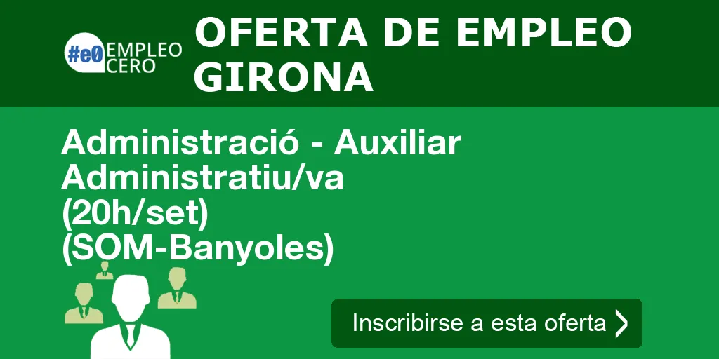 Administració - Auxiliar Administratiu/va (20h/set) (SOM-Banyoles) Administració - Auxiliar Administratiu/va (20h/set) (SOM-Banyoles)