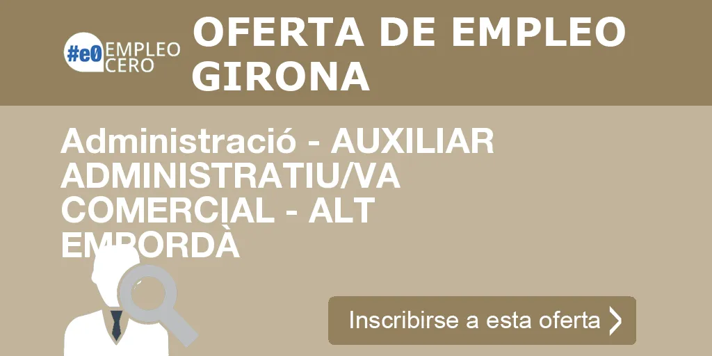 Administració - AUXILIAR ADMINISTRATIU/VA COMERCIAL - ALT EMPORDÀ Administració - AUXILIAR ADMINISTRATIU/VA COMERCIAL - ALT EMPORDÀ