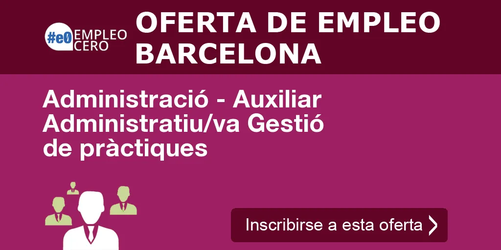 Administració - Auxiliar Administratiu/va Gestió de pràctiques Administració - Auxiliar Administratiu/va Gestió de pràctiques