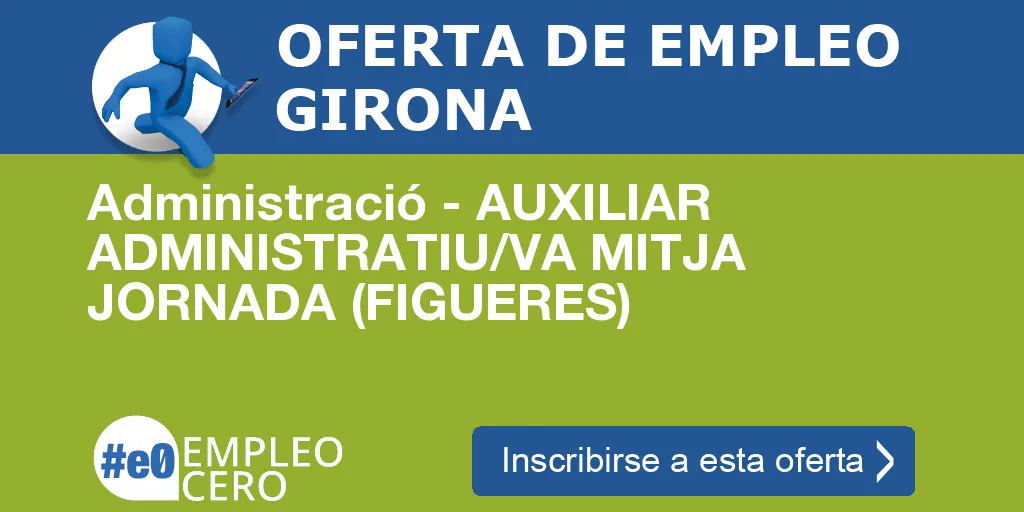 Administració - AUXILIAR ADMINISTRATIU/VA MITJA JORNADA (FIGUERES) Administració - AUXILIAR ADMINISTRATIU/VA MITJA JORNADA (FIGUERES)