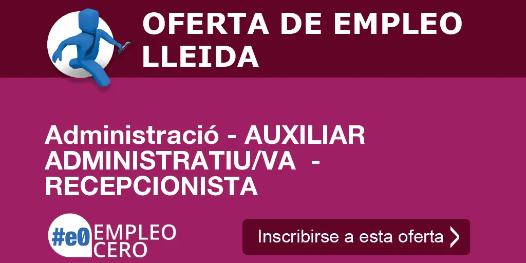 Administració - AUXILIAR ADMINISTRATIU/VA - RECEPCIONISTA Administració - AUXILIAR ADMINISTRATIU/VA - RECEPCIONISTA