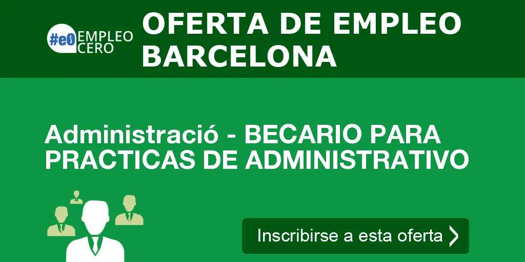 Administració - BECARIO PARA PRACTICAS DE ADMINISTRATIVO Administració - BECARIO PARA PRACTICAS DE ADMINISTRATIVO
