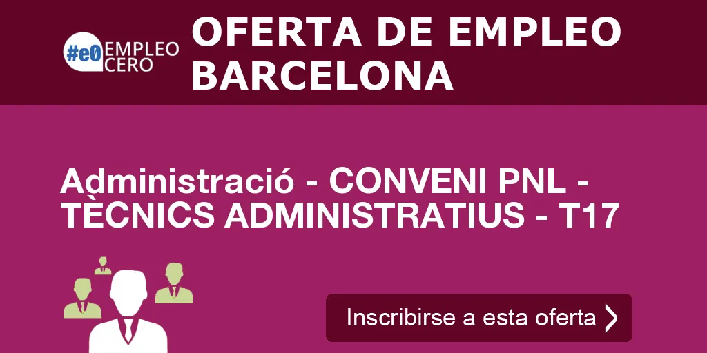 Administració - CONVENI PNL - TÈCNICS ADMINISTRATIUS - T17 Administració - CONVENI PNL - TÈCNICS ADMINISTRATIUS - T17