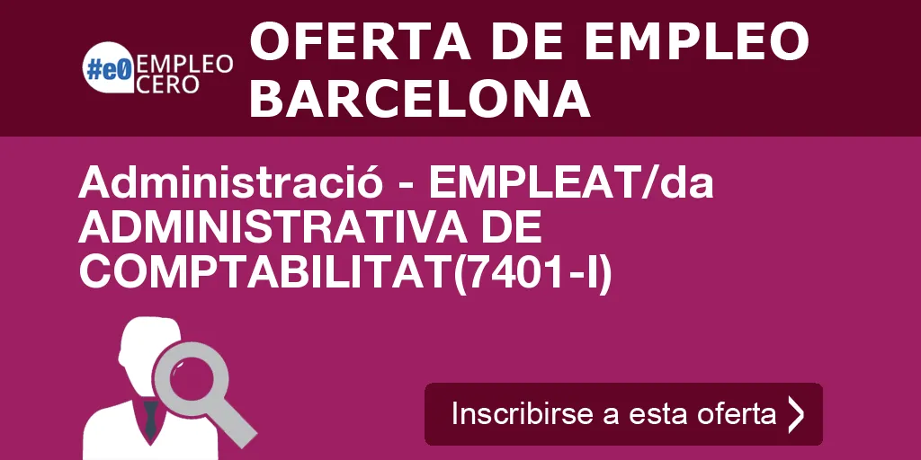 Administració - EMPLEAT/da ADMINISTRATIVA DE COMPTABILITAT(7401-I) Administració - EMPLEAT/da ADMINISTRATIVA DE COMPTABILITAT(7401-I)