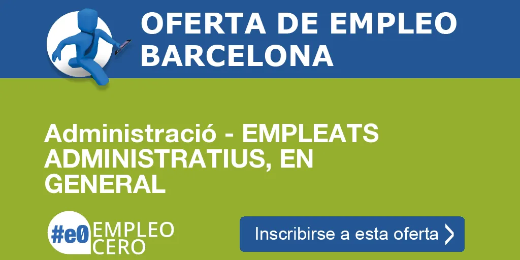 Administració - EMPLEATS ADMINISTRATIUS, EN GENERAL Administració - EMPLEATS ADMINISTRATIUS, EN GENERAL