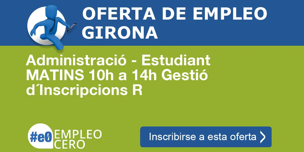 Administració - Estudiant MATINS 10h a 14h Gestió d´Inscripcions R Administració - Estudiant MATINS 10h a 14h Gestió d´Inscripcions R