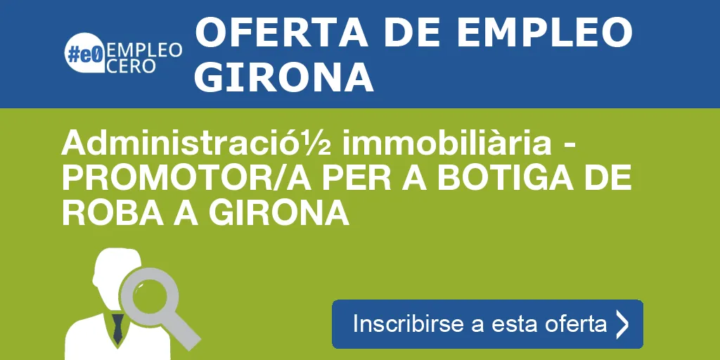 Administració½ immobiliària - PROMOTOR/A PER A BOTIGA DE ROBA A GIRONA Administració½ immobiliària - PROMOTOR/A PER A BOTIGA DE ROBA A GIRONA