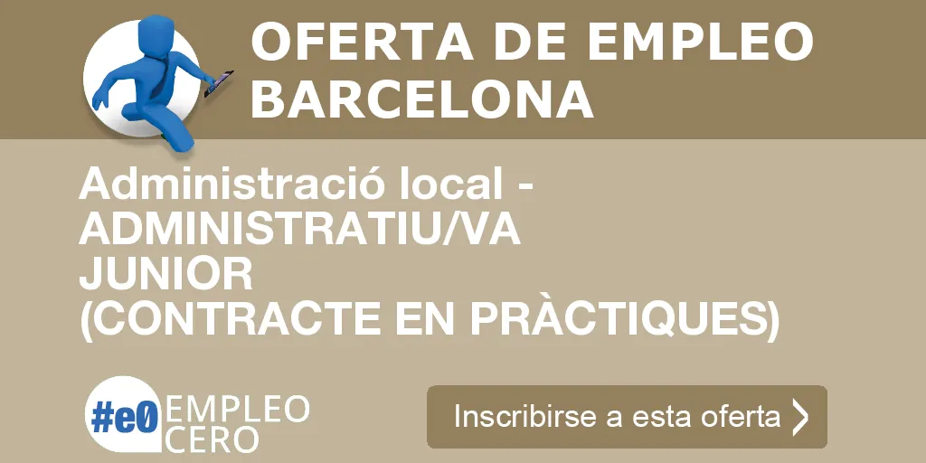 Administració local - ADMINISTRATIU/VA JUNIOR (CONTRACTE EN PRÀCTIQUES) Administració local - ADMINISTRATIU/VA JUNIOR (CONTRACTE EN PRÀCTIQUES)