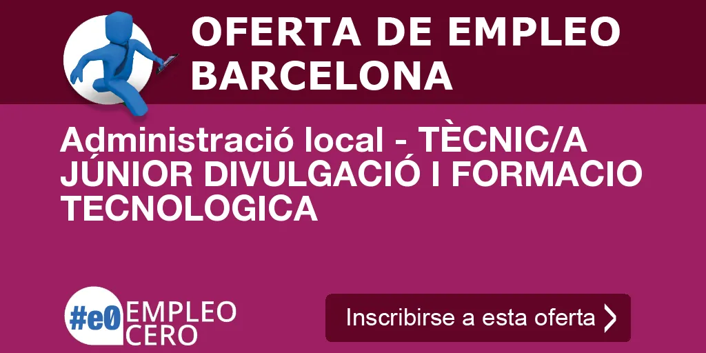 Administració local - TÈCNIC/A JÚNIOR DIVULGACIÓ I FORMACIO TECNOLOGICA Administració local - TÈCNIC/A JÚNIOR DIVULGACIÓ I FORMACIO TECNOLOGICA