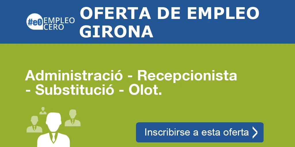 Administració - Recepcionista - Substitució - Olot. Administració - Recepcionista - Substitució - Olot.