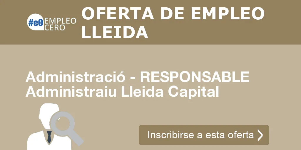 Administració - RESPONSABLE Administraiu Lleida Capital Administració - RESPONSABLE Administraiu Lleida Capital