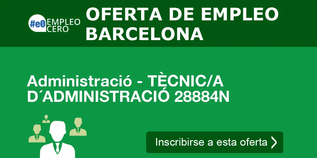 Administració - TÈCNIC/A D´ADMINISTRACIÓ 28884N Administració - TÈCNIC/A D´ADMINISTRACIÓ 28884N