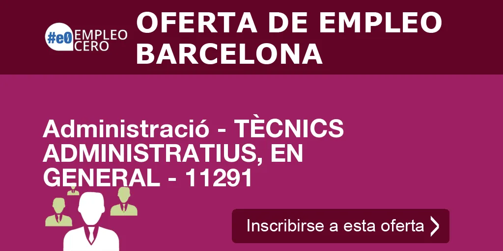 Administració - TÈCNICS ADMINISTRATIUS, EN GENERAL - 11291 Administració - TÈCNICS ADMINISTRATIUS, EN GENERAL - 11291