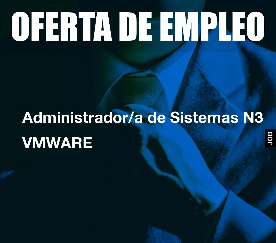 Administrador/a de Sistemas N3 VMWARE Administrador/a de Sistemas N3 VMWARE