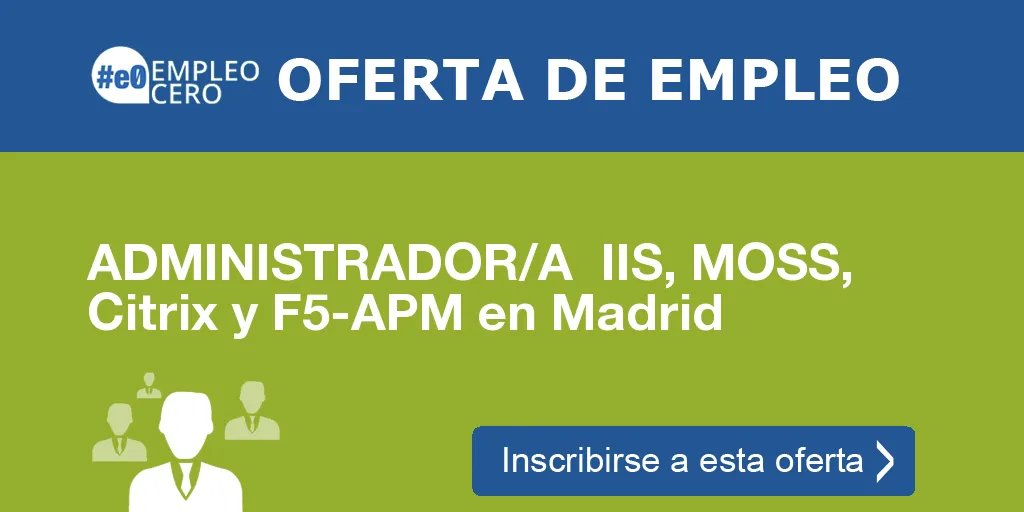 ADMINISTRADOR/A  IIS, MOSS, Citrix y F5-APM en Madrid
