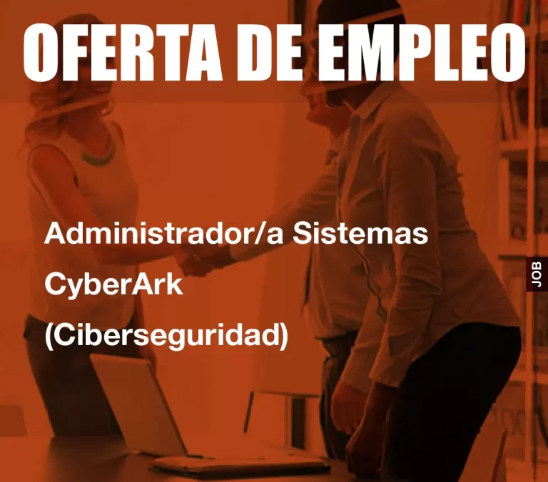 Administrador/a Sistemas CyberArk (Ciberseguridad)