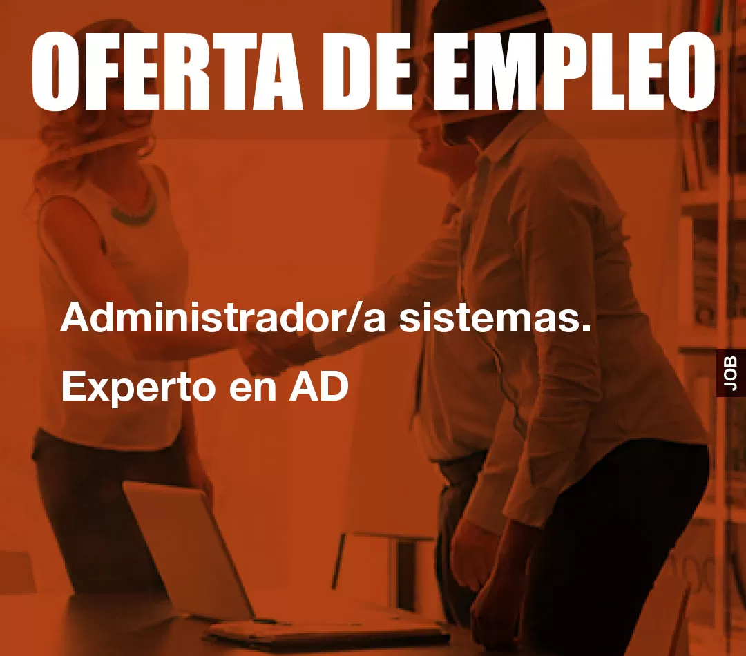 Administrador/a sistemas. Experto en AD Administrador/a sistemas. Experto en AD