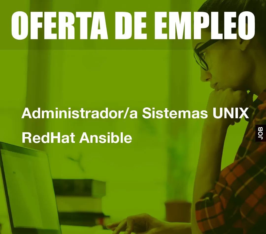 Administrador/a Sistemas UNIX RedHat Ansible Administrador/a Sistemas UNIX RedHat Ansible