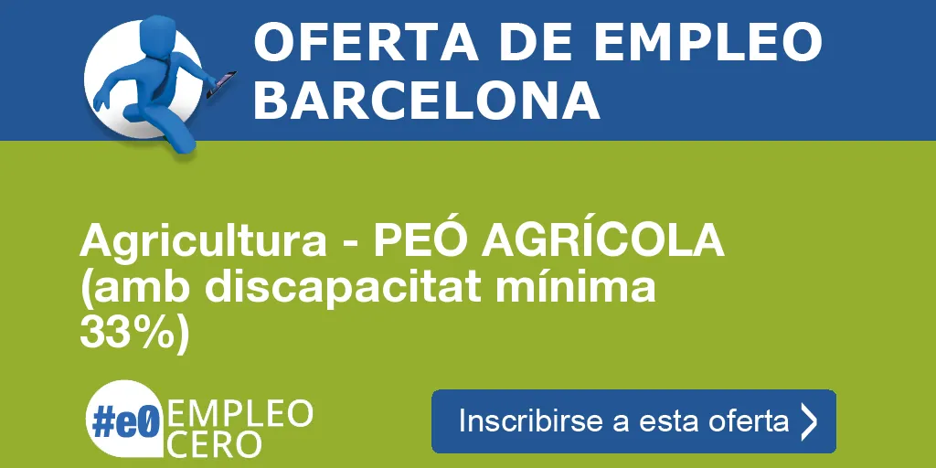 Agricultura - PEÓ AGRÍCOLA (amb discapacitat mínima 33%) Agricultura - PEÓ AGRÍCOLA (amb discapacitat mínima 33%)