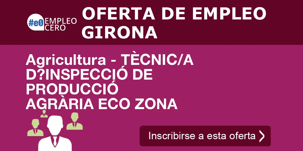 Agricultura - TÈCNIC/A D?INSPECCIÓ DE PRODUCCIÓ AGRÀRIA ECO ZONA Agricultura - TÈCNIC/A D?INSPECCIÓ DE PRODUCCIÓ AGRÀRIA ECO ZONA