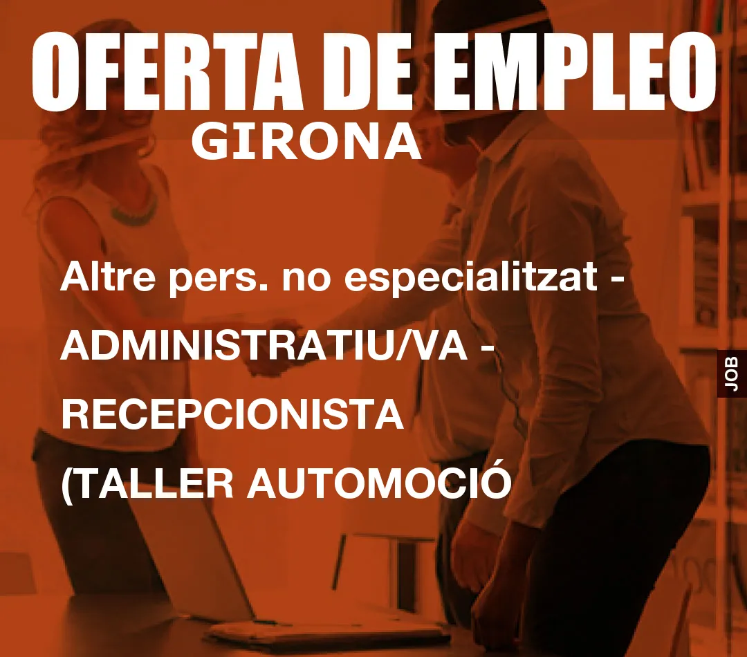 Altre pers. no especialitzat – ADMINISTRATIU/VA – RECEPCIONISTA (TALLER AUTOMOCI