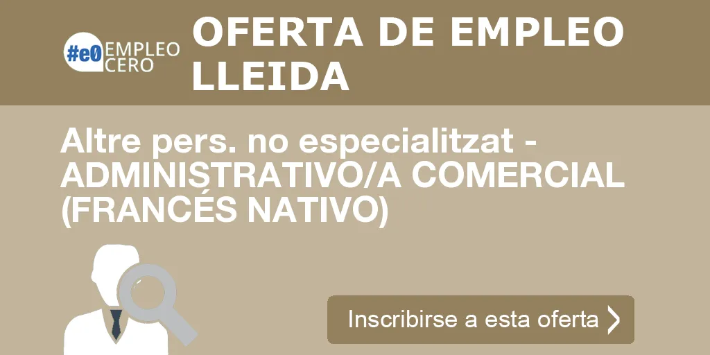 Altre pers. no especialitzat - ADMINISTRATIVO/A COMERCIAL (FRANCÉS NATIVO) Altre pers. no especialitzat - ADMINISTRATIVO/A COMERCIAL (FRANCÉS NATIVO)