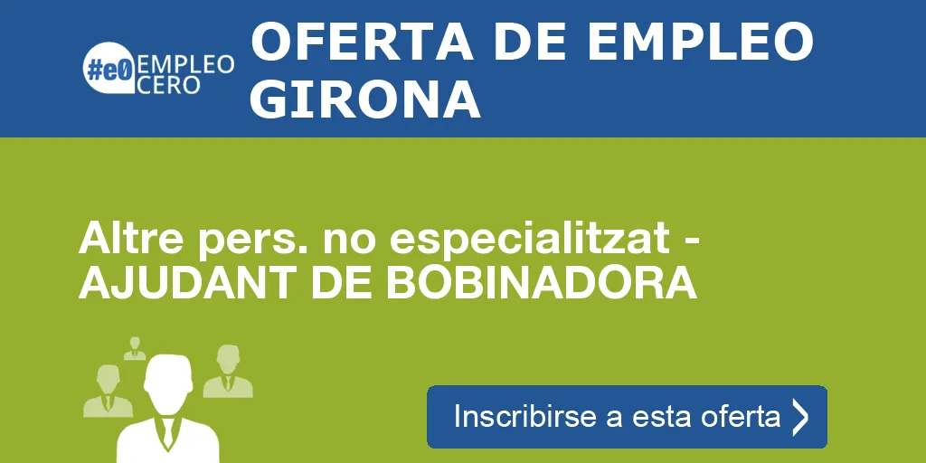 Altre pers. no especialitzat - AJUDANT DE BOBINADORA Altre pers. no especialitzat - AJUDANT DE BOBINADORA