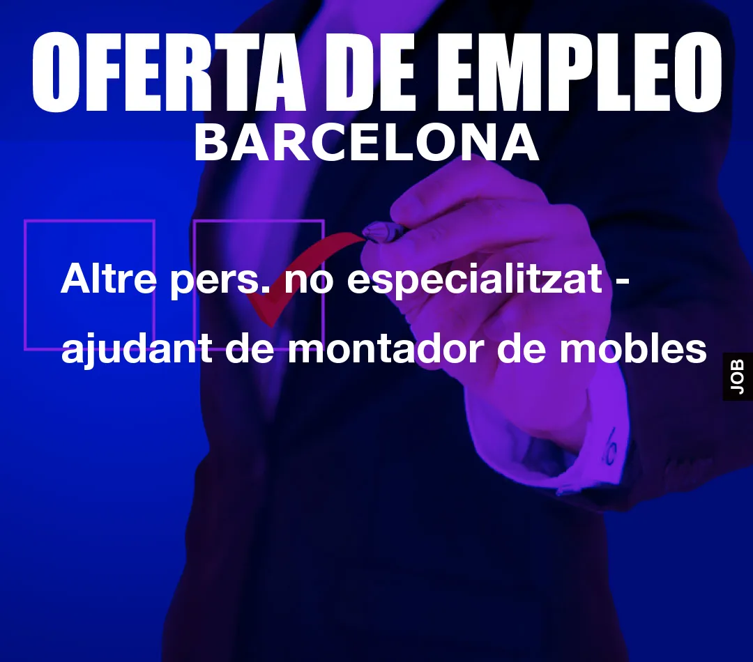 Altre pers. no especialitzat – ajudant de montador de mobles