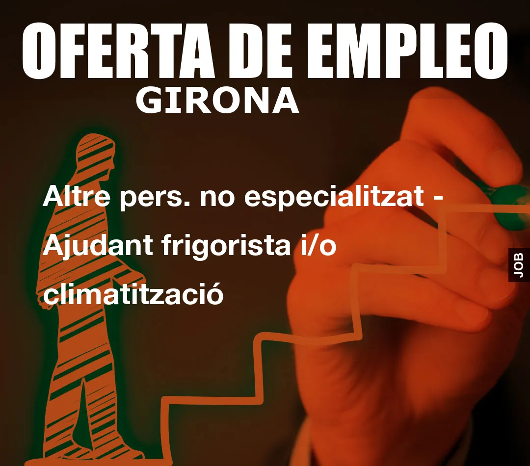 Altre pers. no especialitzat – Ajudant frigorista i/o climatitzaci
