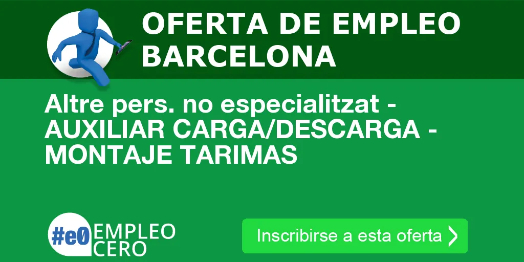 Altre pers. no especialitzat - AUXILIAR CARGA/DESCARGA - MONTAJE TARIMAS Altre pers. no especialitzat - AUXILIAR CARGA/DESCARGA - MONTAJE TARIMAS