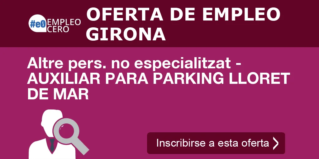 Altre pers. no especialitzat - AUXILIAR PARA PARKING LLORET DE MAR Altre pers. no especialitzat - AUXILIAR PARA PARKING LLORET DE MAR
