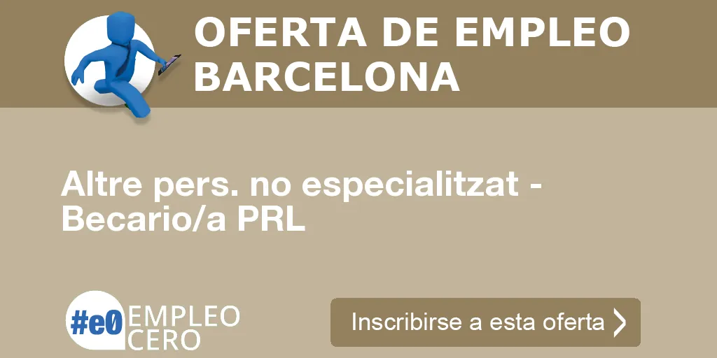 Altre pers. no especialitzat - Becario/a PRL Altre pers. no especialitzat - Becario/a PRL