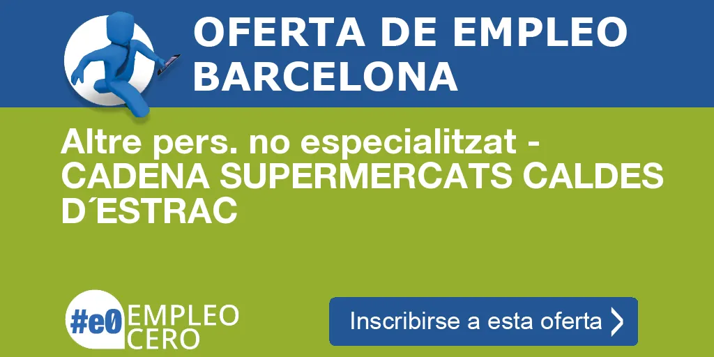 Altre pers. no especialitzat - CADENA SUPERMERCATS CALDES D´ESTRAC Altre pers. no especialitzat - CADENA SUPERMERCATS CALDES D´ESTRAC