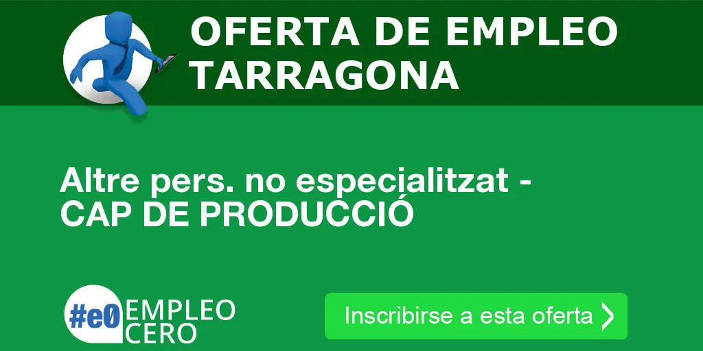 Altre pers. no especialitzat - CAP DE PRODUCCIÓ Altre pers. no especialitzat - CAP DE PRODUCCIÓ