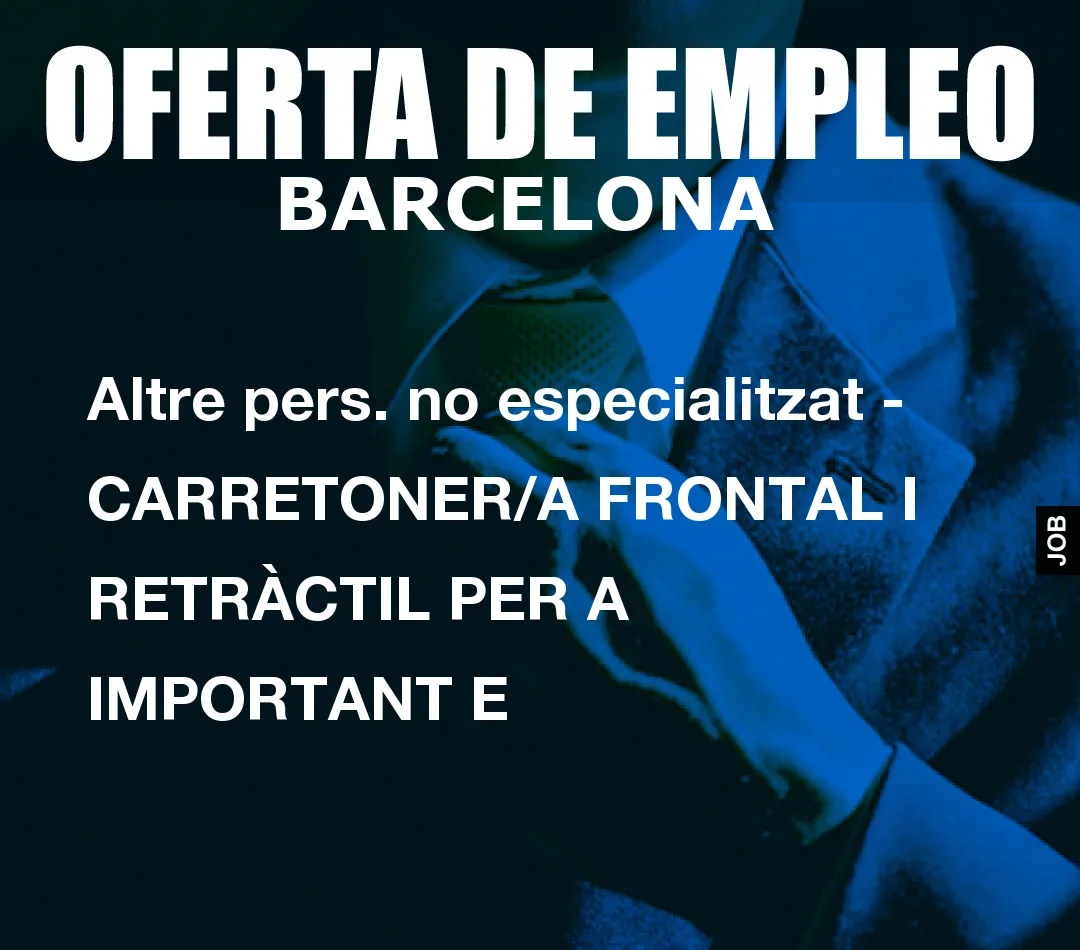 Altre pers. no especialitzat – CARRETONER/A FRONTAL I RETR