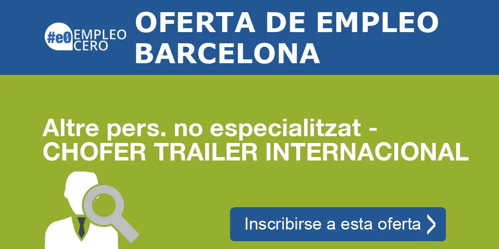Altre pers. no especialitzat - CHOFER TRAILER INTERNACIONAL Altre pers. no especialitzat - CHOFER TRAILER INTERNACIONAL