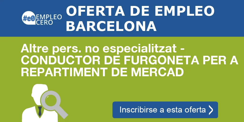 Altre pers. no especialitzat - CONDUCTOR DE FURGONETA PER A REPARTIMENT DE MERCAD Altre pers. no especialitzat - CONDUCTOR DE FURGONETA PER A REPARTIMENT DE MERCAD