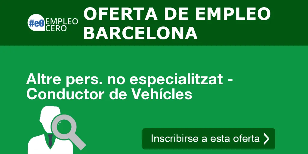 Altre pers. no especialitzat - Conductor de Vehícles Altre pers. no especialitzat - Conductor de Vehícles