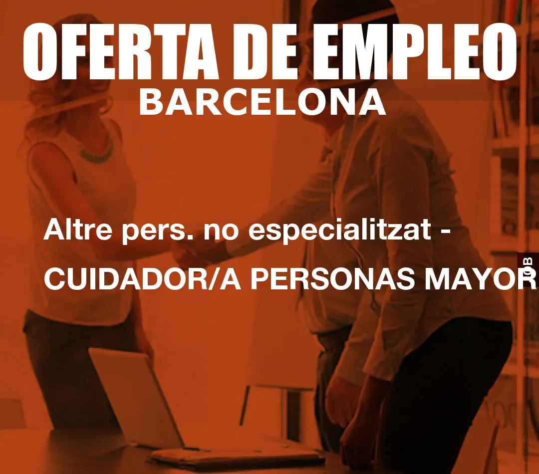 Altre pers. no especialitzat – CUIDADOR/A PERSONAS MAYORES
