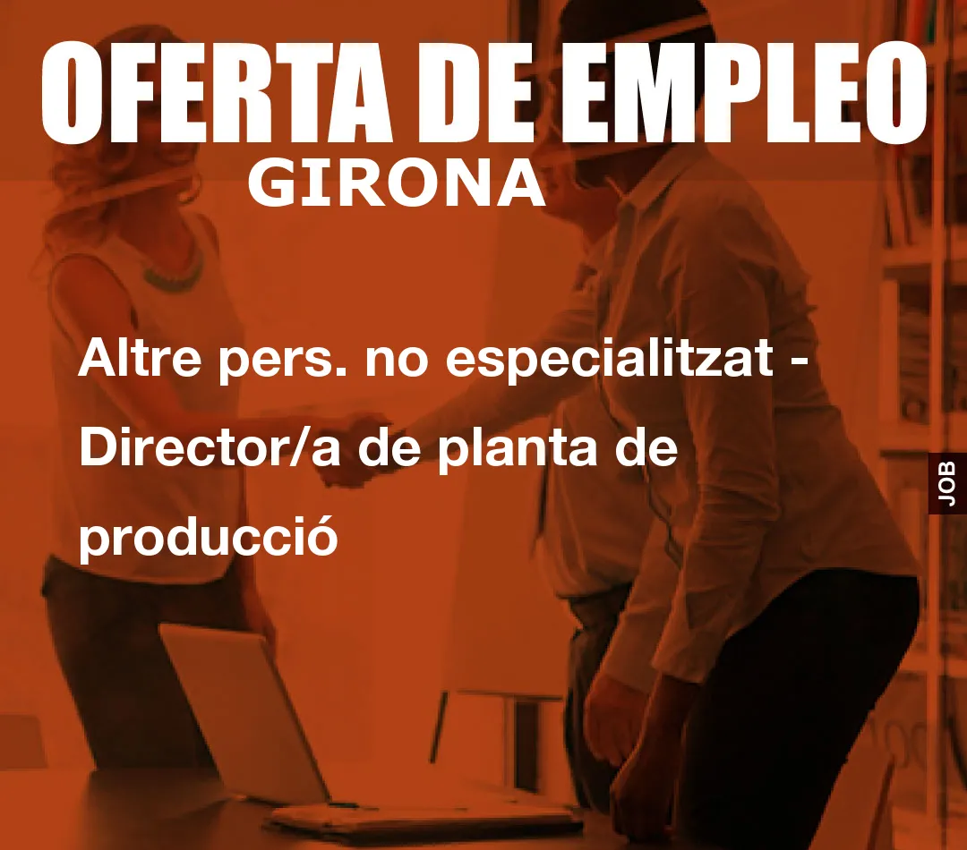 Altre pers. no especialitzat – Director/a de planta de producci