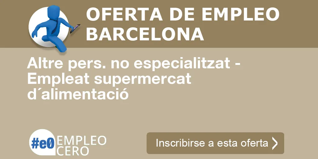 Altre pers. no especialitzat - Empleat supermercat d´alimentació Altre pers. no especialitzat - Empleat supermercat d´alimentació