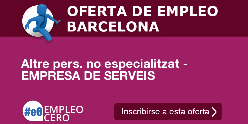 Altre pers. no especialitzat - EMPRESA DE SERVEIS Altre pers. no especialitzat - EMPRESA DE SERVEIS