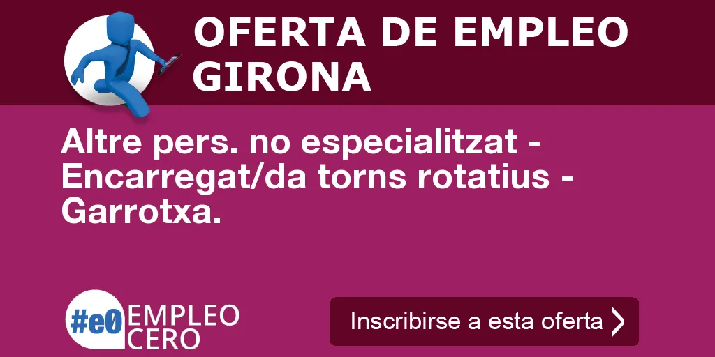 Altre pers. no especialitzat - Encarregat/da torns rotatius - Garrotxa. Altre pers. no especialitzat - Encarregat/da torns rotatius - Garrotxa.