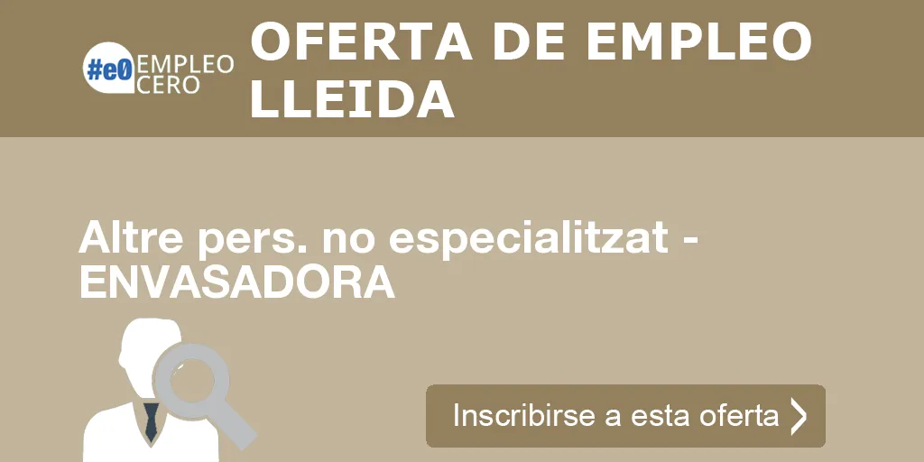 Altre pers. no especialitzat - ENVASADORA Altre pers. no especialitzat - ENVASADORA