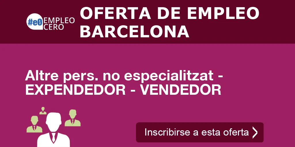 Altre pers. no especialitzat - EXPENDEDOR - VENDEDOR Altre pers. no especialitzat - EXPENDEDOR - VENDEDOR