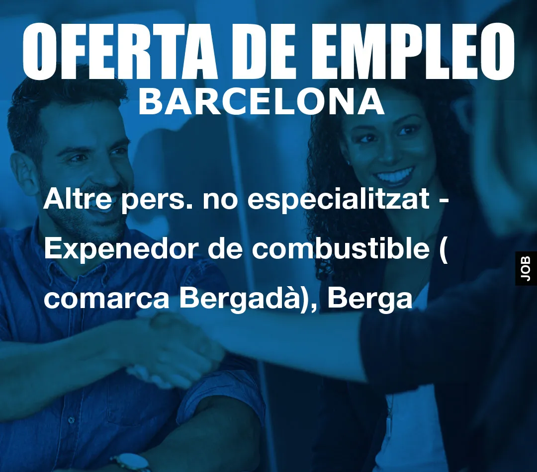 Altre pers. no especialitzat – Expenedor de combustible ( comarca Bergad