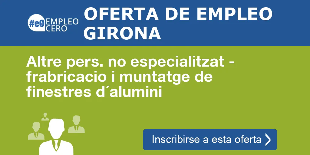 Altre pers. no especialitzat - frabricacio i muntatge de finestres d´alumini Altre pers. no especialitzat - frabricacio i muntatge de finestres d´alumini