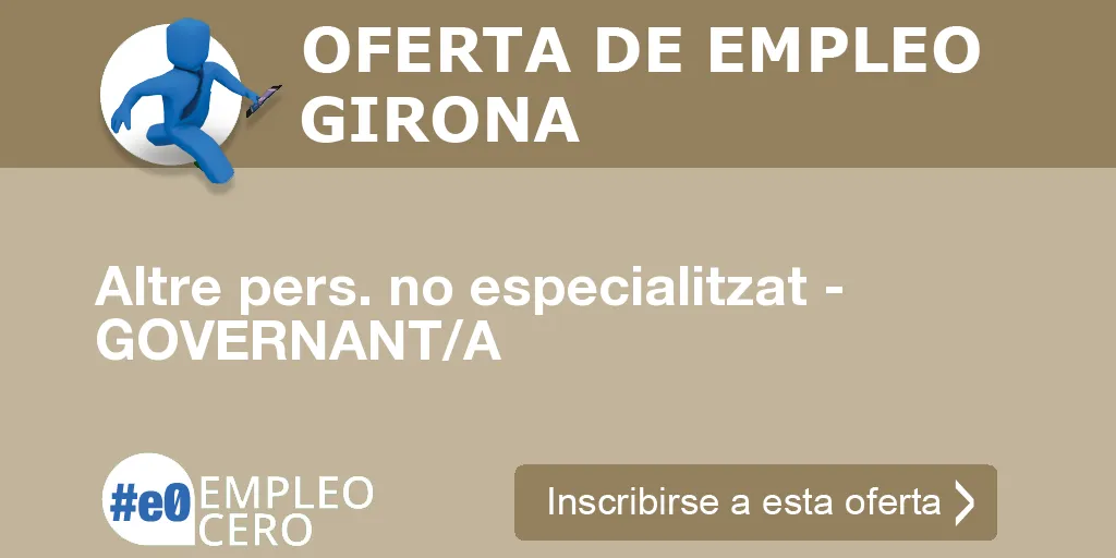 Altre pers. no especialitzat - GOVERNANT/A Altre pers. no especialitzat - GOVERNANT/A