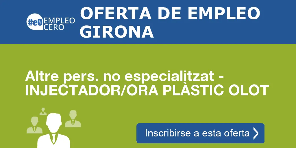Altre pers. no especialitzat - INJECTADOR/ORA PLÀSTIC OLOT Altre pers. no especialitzat - INJECTADOR/ORA PLÀSTIC OLOT
